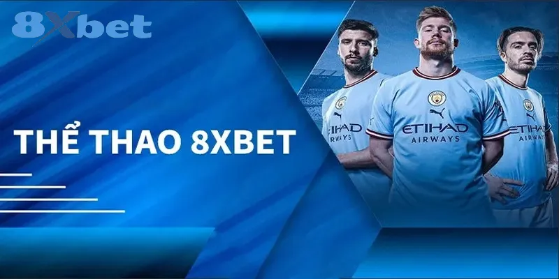 Thể thao 8xbet – Nhà cái cá cược hàng đầu với tỷ lệ cược phần thưởng hấp dẫn 2 Tổng quan về sảnh cược thể thao tại 8xbet